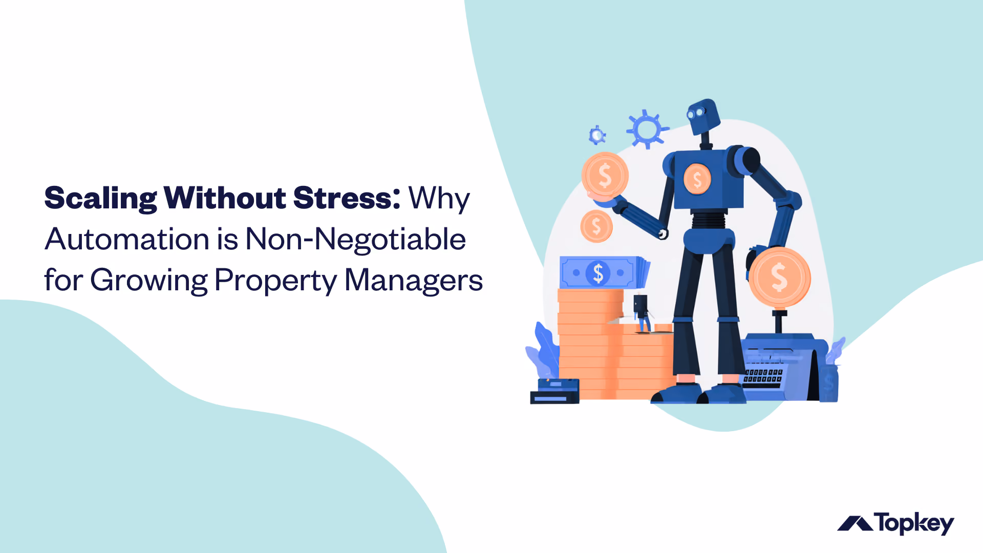 llustration of a robot managing money and financial tools next to the headline “Scaling Without Stress: Why Automation is Non-Negotiable for Growing Property Managers,” with the Topkey logo.